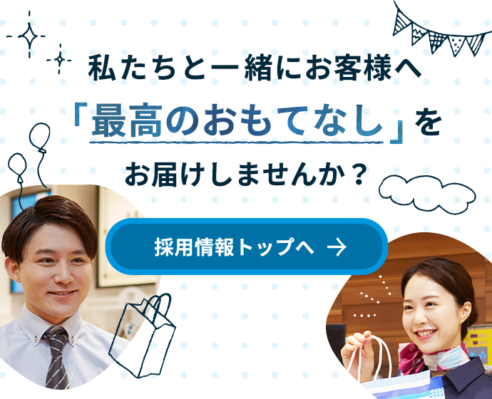 私たちと一緒にお客様へ「最高のおもてなし」をお届けしませんか？採用情報トップへ